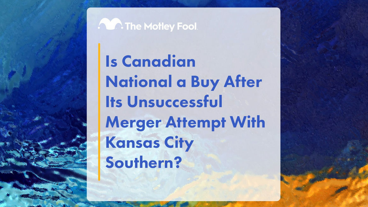 Is Canadian National a Buy After Its Unsuccessful Merger Attempt With Kansas City Southern?
