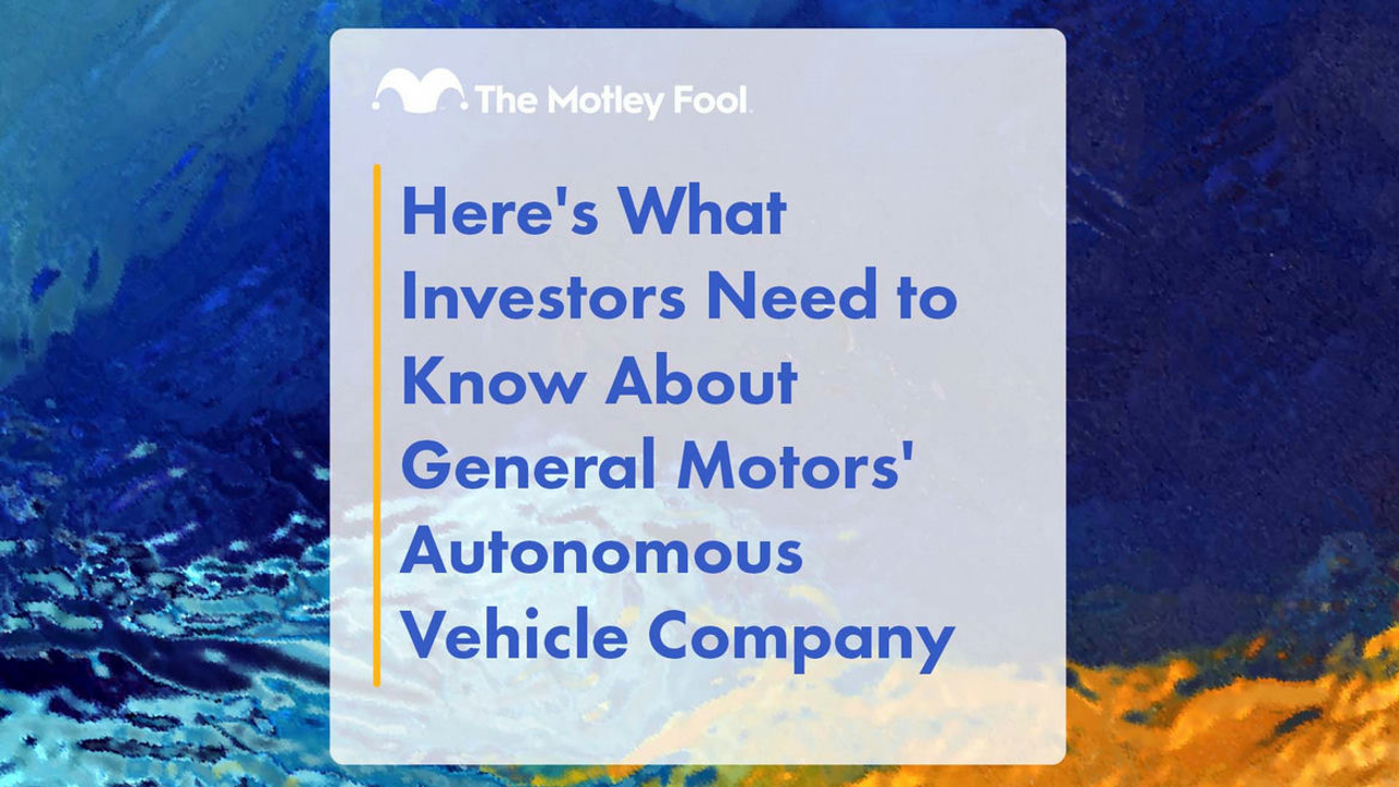 Here's What Investors Need to Know About General Motors' Autonomous Vehicle Company